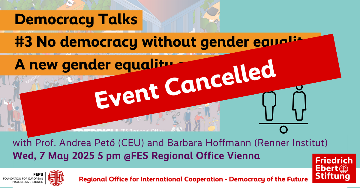 Cancelled: Democracy Talks #3 No democracy without gender equality: A new gender equality contract for Europe with Prof. Andrea Pető (CEU), Laeticia Thissen (FEPS) and Barbara Hoffmann (Renner Institut) Wed, 7 May 2025 5 pm @FES Regional Office Vienna
